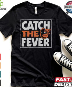 Baltimore Orioles Catch The Fever Shirt 2 Baltimore Orioles Catch The Fever Shirt