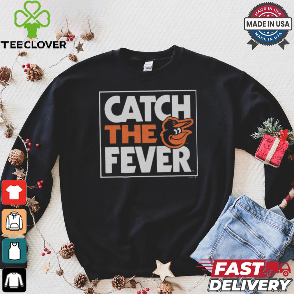 Baltimore Orioles Catch The Fever Shirt Baltimore Orioles Catch The Fever Shirt