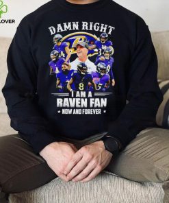 Baltimore Ravens Damn right I’m a Raven fan now and forever sports hoodie, sweater, longsleeve, shirt v-neck, t-shirt