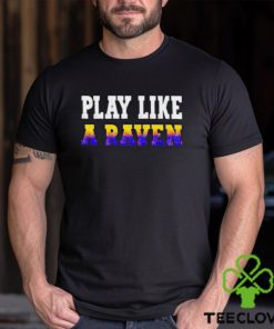 Baltimore Ravens Play Like A Raven Statement shirt