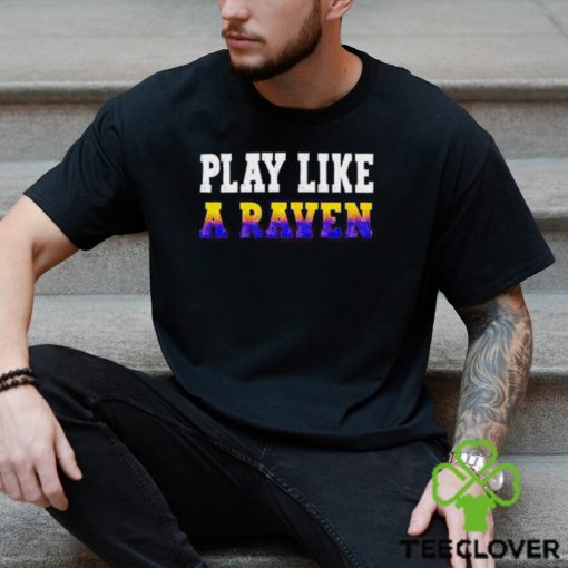 Baltimore Ravens Play Like A Raven Statement hoodie, sweater, longsleeve, shirt v-neck, t-shirt