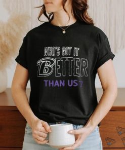 Baltimore Ravens Who’s Got It Better Than Us Shirt