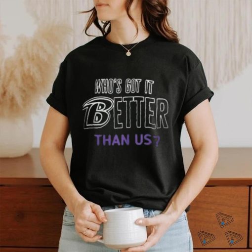 Baltimore Ravens Who’s Got It Better Than Us Shirt