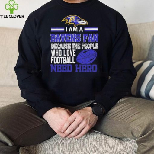 Baltimore Ravens fan because the people who love Football need hero Shirt