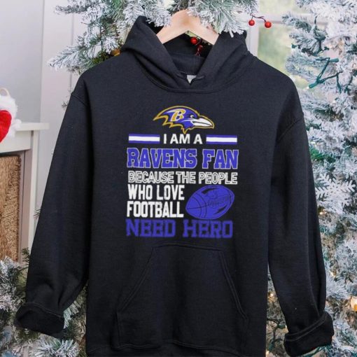 Baltimore Ravens fan because the people who love Football need hero Shirt