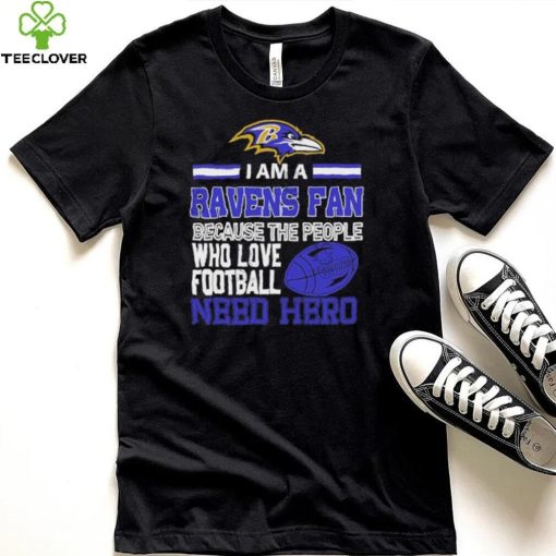 Baltimore Ravens fan because the people who love Football need hero Shirt