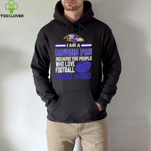 Baltimore Ravens fan because the people who love Football need hero Shirt