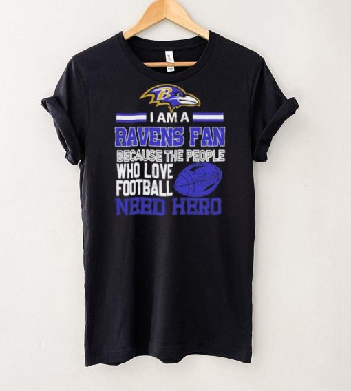 Baltimore Ravens fan because the people who love Football need hero Shirt