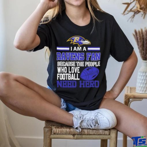 Baltimore Ravens fan because the people who love Football need hero T shirt