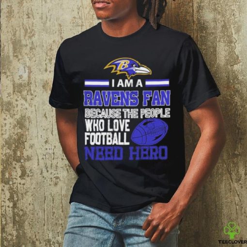 Baltimore Ravens fan because the people who love Football need hero T shirt