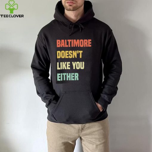 Baltimore doesn’t like you either baltimore Maryland shirt