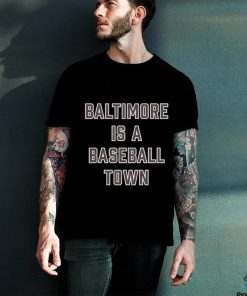 Baltimore is a baseball town shirt