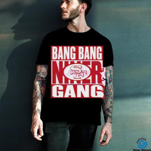 Bang Bang Niner Gang 49ers Football Shirt