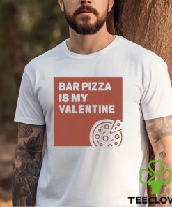 Bar Pizza Is My Valentine t shirt