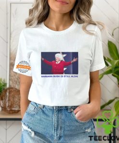 Barbara Bush Is Still Alive Shirt