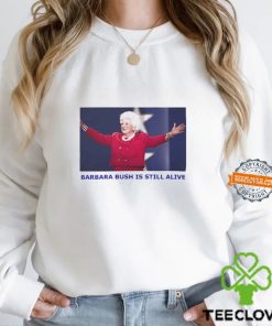 Barbara Bush Is Still Alive Shirt 3 Barbara Bush Is Still Alive Shirt