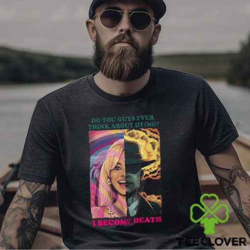 Barbie Oppenheimer Shirt For Sale Now I Am Become Death The Destroyer Of Worlds Oppenheimer Do You Guys Ever Think About Dying Shirt Barbie Shirt Barbenheimer Shirt