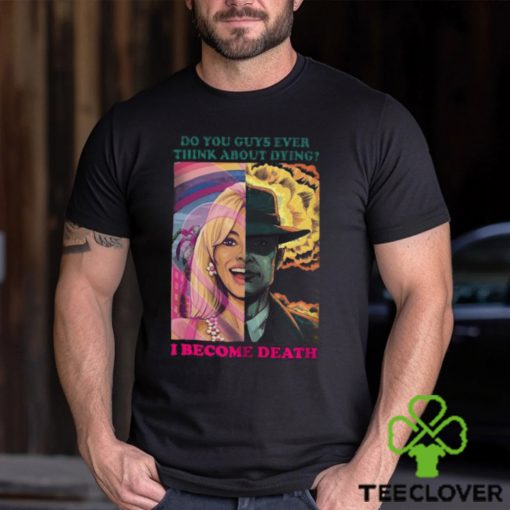 Barbie Oppenheimer Shirt For Sale Now I Am Become Death The Destroyer Of Worlds Oppenheimer Do You Guys Ever Think About Dying Shirt Barbie Shirt Barbenheimer Shirt