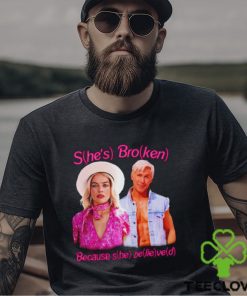 Barbie She’s broken because she belived 2023 shirt