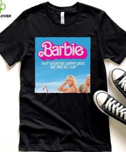 Barbie They Wont Be Happy Until We Are All Gay Shirt