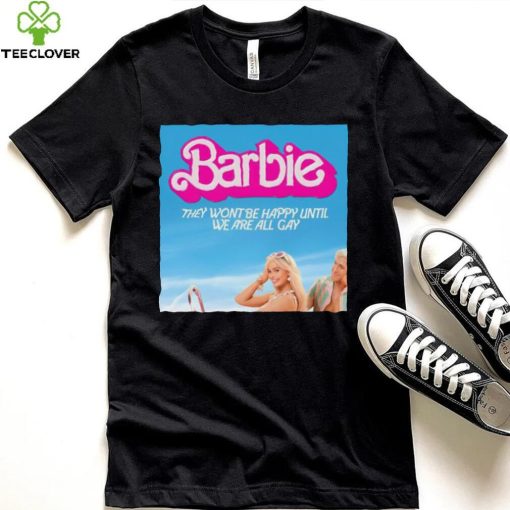 Barbie They Wont Be Happy Until We Are All Gay Shirt