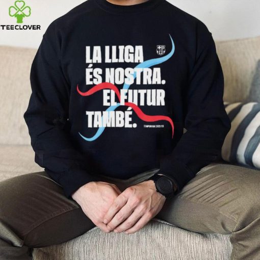 Barcelona FC La LLiga Es Nostra El Futur Tambe Champion 2023 hoodie, sweater, longsleeve, shirt v-neck, t-shirt