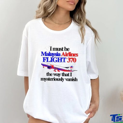 Barely Legal Clothing I Must Be Malaysia Airlines Flight 370 The Way That I Mysteriously Vanish Tee hoodie, sweater, longsleeve, shirt v-neck, t-shirt