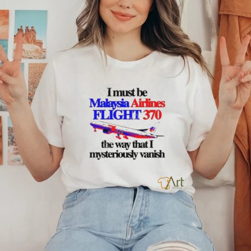 Barely Legal Clothing I Must Be Malaysia Airlines Flight 370 The Way That I Mysteriously Vanish Tee hoodie, sweater, longsleeve, shirt v-neck, t-shirt