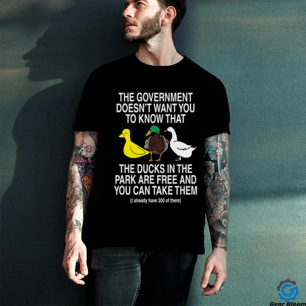 Barelylegal The Government Doesn’t Want You To Know That The Ducks In The Park Are Free And You Can Take Them Shirt Barelylegal The Government Doesn’t Want You To Know That The Ducks In The Park Are Free And You Can Take Them Shirt