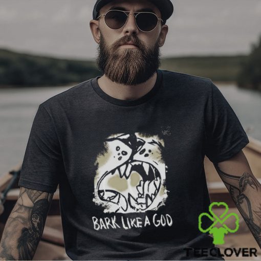 Bark Like A God Shirt