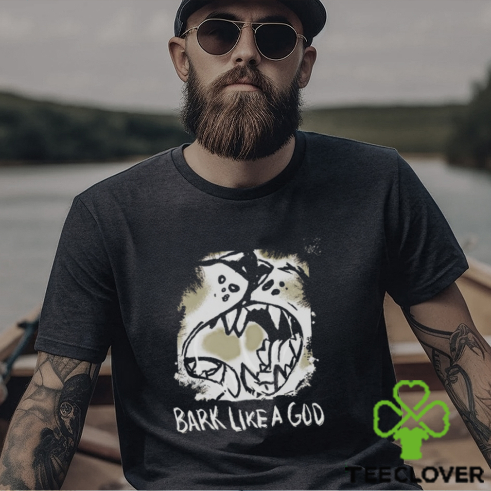 Bark Like A God Shirt Bark Like A God Shirt