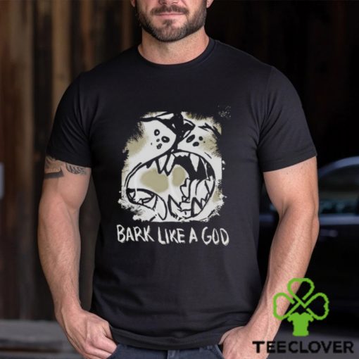 Bark Like A God Shirt