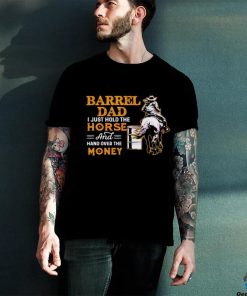 Barrel Dad I Just Hold The Horse T Shirt