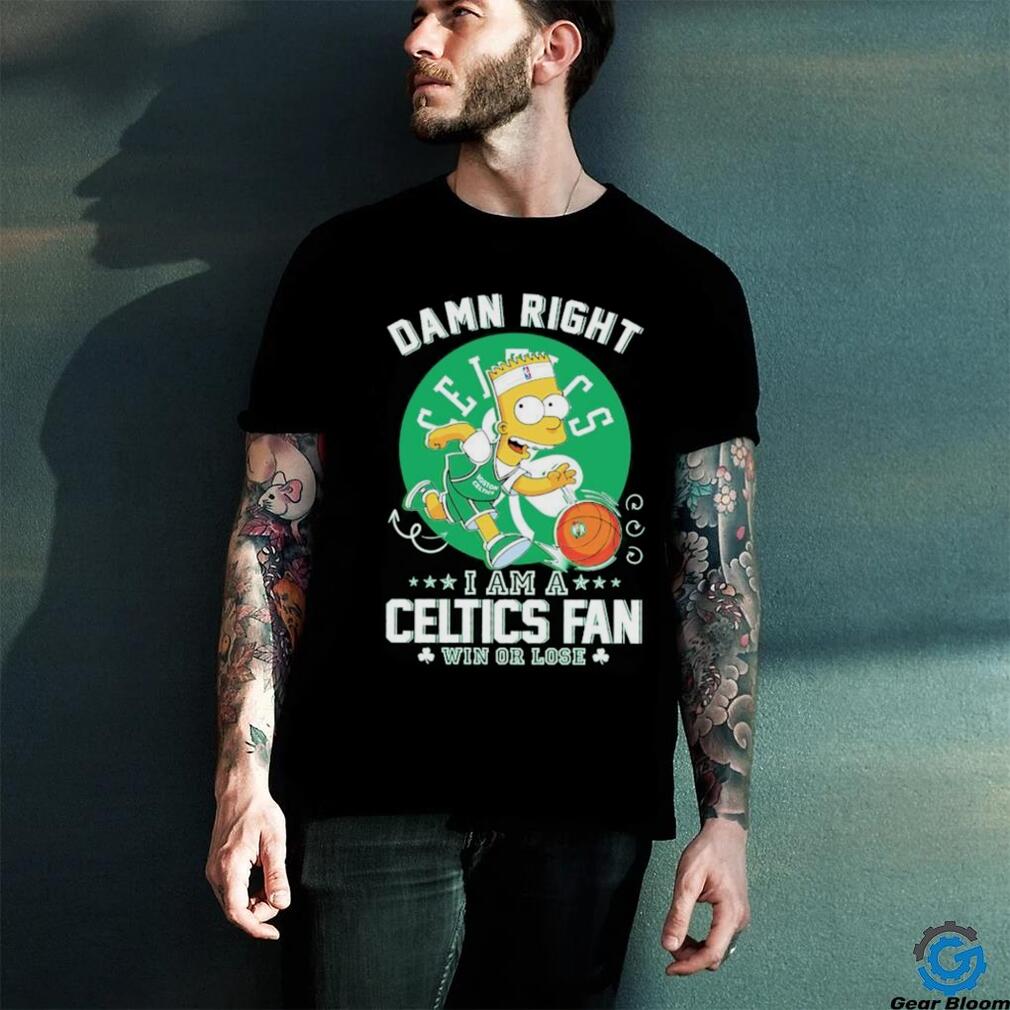 Bart Simpson damn right I am a Boston Celtics fan win or lose shirt Bart Simpson damn right I am a Boston Celtics fan win or lose shirt