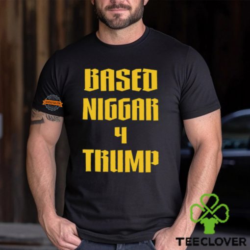 Based Niggar 4 Trump Shirt