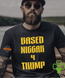 Based Niggar 4 Trump Shirt