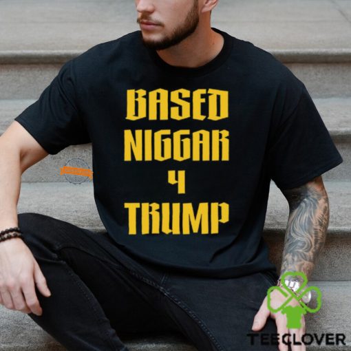 Based Niggar 4 Trump Shirt