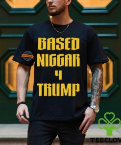 Based Niggar 4 Trump Shirt