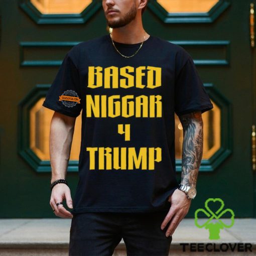 Based Niggar 4 Trump Shirt