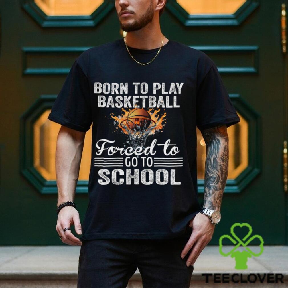 Basketball T shirt, Born To Play Basketball Forced To Go To School, Back To School Gift For Basketball Lovers, Basketball Tees Basketball T shirt, Born To Play Basketball Forced To Go To School, Back To School Gift For Basketball Lovers, Basketball Tees