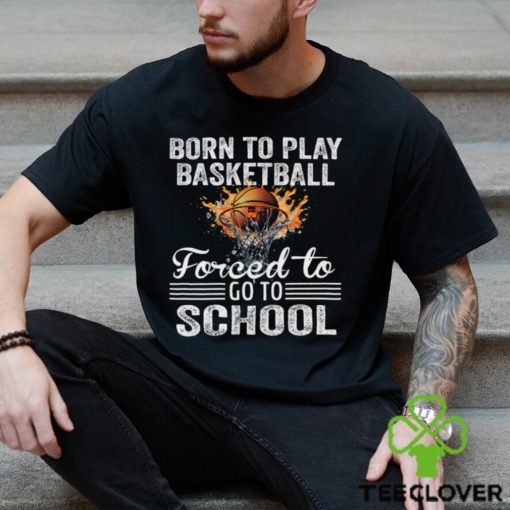 Basketball T shirt, Born To Play Basketball Forced To Go To School, Back To School Gift For Basketball Lovers, Basketball Tees