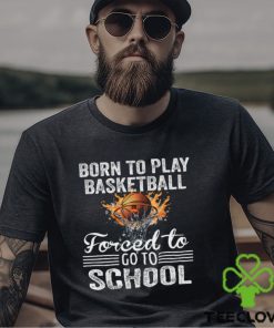Basketball T shirt, Born To Play Basketball Forced To Go To School, Back To School Gift For Basketball Lovers, Basketball Tees