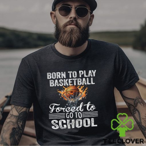 Basketball T shirt, Born To Play Basketball Forced To Go To School, Back To School Gift For Basketball Lovers, Basketball Tees