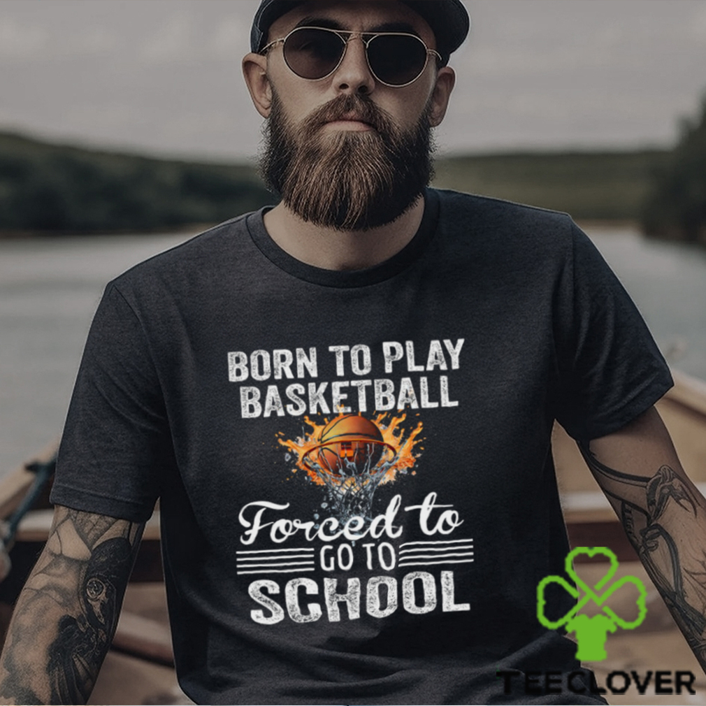 Basketball T shirt, Born To Play Basketball Forced To Go To School, Back To School Gift For Basketball Lovers, Basketball Tees Basketball T shirt, Born To Play Basketball Forced To Go To School, Back To School Gift For Basketball Lovers, Basketball Tees