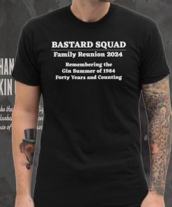 Bastard Squad Family Reunion 2024 Remembering the Gin Summer of 1984 Forty Years and Counting shirt