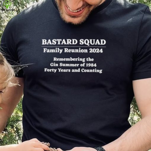 Bastard Squad Family Reunion 2024 Remembering the Gin Summer of 1984 Forty Years and Counting shirt