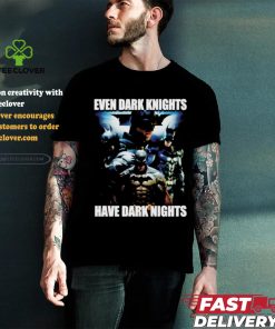 Batman Even Dark Knights Have Dark Nights Shirt
