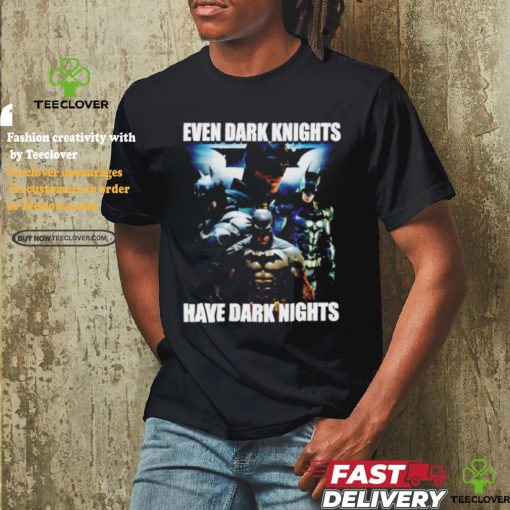 Batman Even Dark Knights Have Dark Nights Shirt