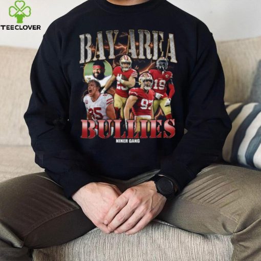 Bay Area Bullies Rapper Shirt 49Ers Shirt Hoodie San Francisco Friends Shirt