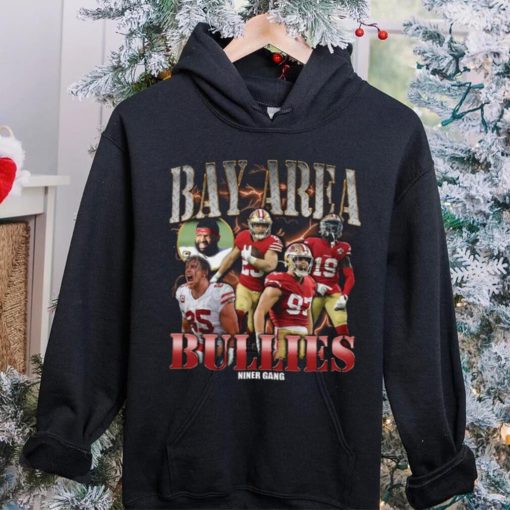 Bay Area Bullies Rapper Shirt 49Ers Shirt Hoodie San Francisco Friends Shirt